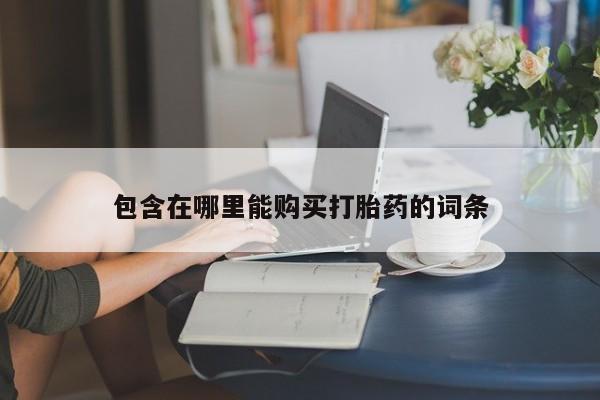 私人珍所卖打胎药包含在哪里能购买打胎药的词条