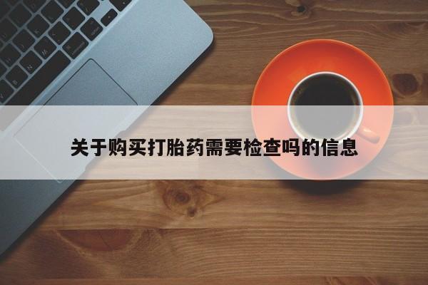私人珍所卖打胎药关于购买打胎药需要检查吗的信息