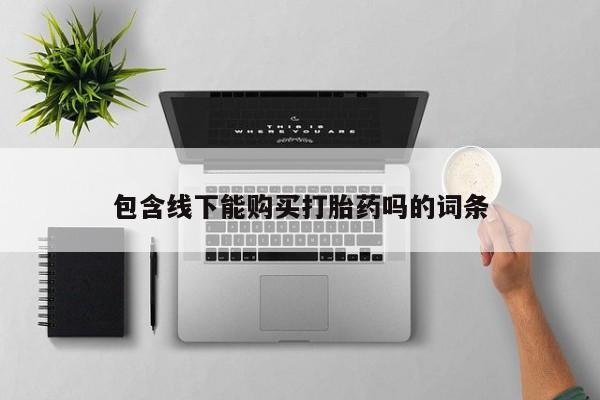 私人珍所卖打胎药包含线下能购买打胎药吗的词条